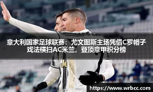 意大利国家足球联赛：尤文图斯主场凭借C罗帽子戏法横扫AC米兰，登顶意甲积分榜