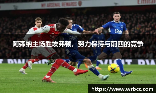 阿森纳主场胜埃弗顿，努力保持与前四的竞争