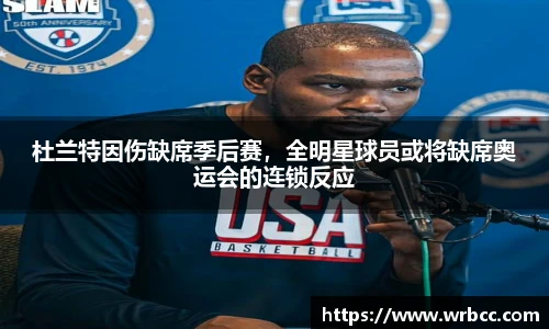 杜兰特因伤缺席季后赛，全明星球员或将缺席奥运会的连锁反应